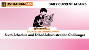 Sixth Schedule and Tribal Administration Challenges