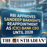 RBI Approves Sandeep Bakhshi’s Reappointment as ICICI Bank CEO Until 2028